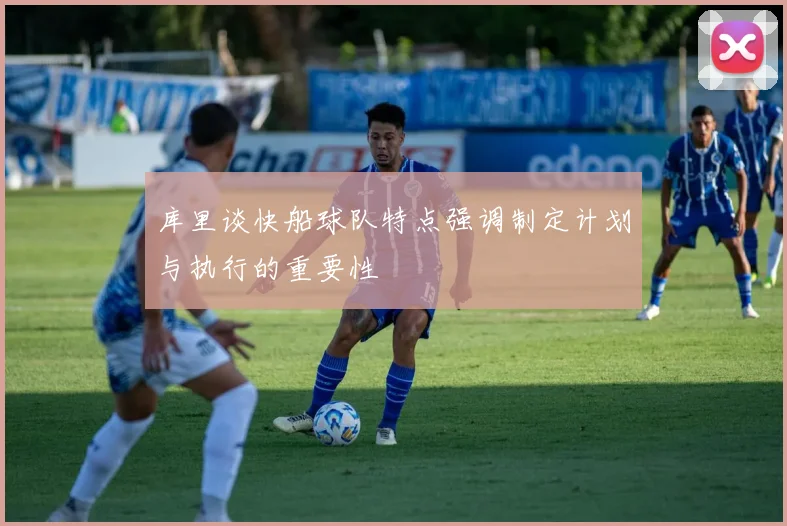 库里谈快船球队特点强调制定计划与执行的重要性